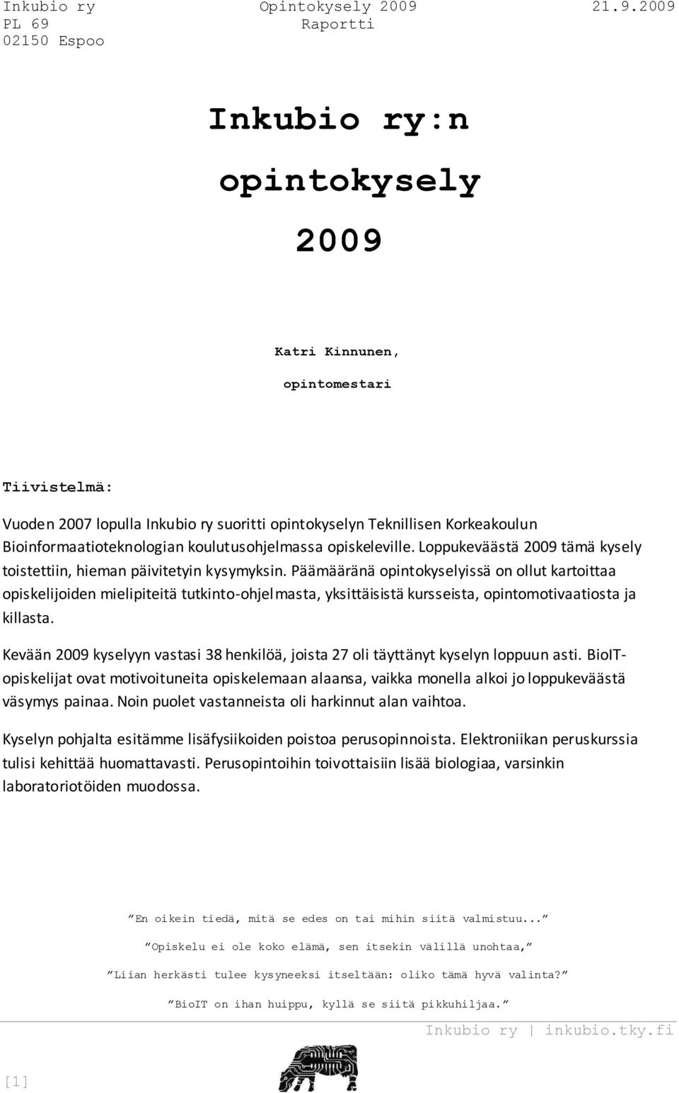 Päämääränä opintokyselyissä on ollut kartoittaa opiskelijoiden mielipiteitä tutkinto-ohjelmasta, yksittäisistä kursseista, opintomotivaatiosta ja killasta.