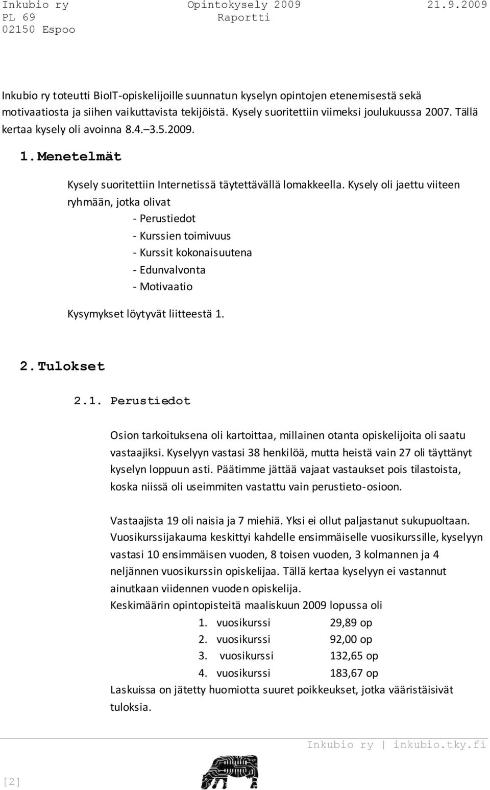 Kysely oli jaettu viiteen ryhmään, jotka olivat - Perustiedot - Kurssien toimivuus - Kurssit kokonaisuutena - Edunvalvonta - Motivaatio Kysymykset löytyvät liitteestä 1.