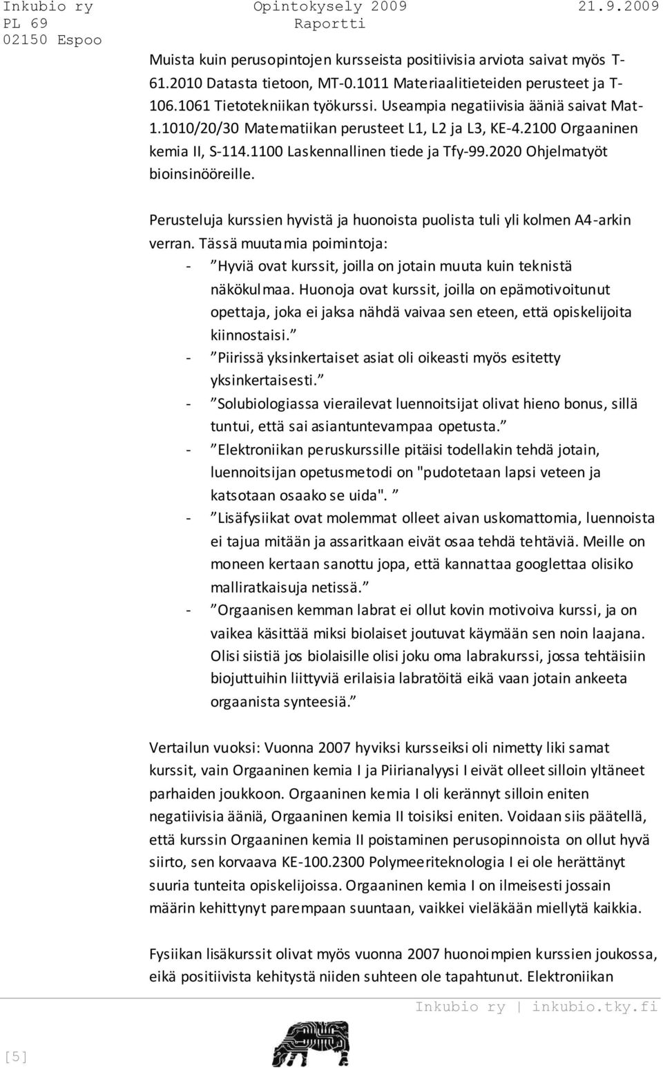 Perusteluja kurssien hyvistä ja huonoista puolista tuli yli kolmen A4-arkin verran. Tässä muutamia poimintoja: - Hyviä ovat kurssit, joilla on jotain muuta kuin teknistä näkökulmaa.