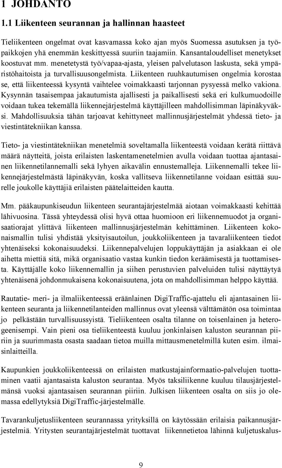 Liikenteen ruuhkautumisen ongelmia korostaa se, että liikenteessä kysyntä vaihtelee voimakkaasti tarjonnan pysyessä melko vakiona.