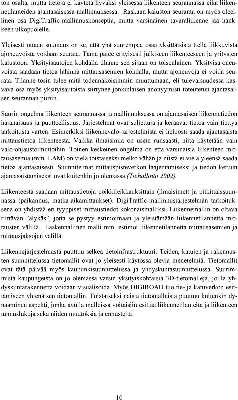 Yleisesti ottaen suuntaus on se, että yhä suurempaa osaa yksittäisistä tiellä liikkuvista ajoneuvoista voidaan seurata. Tämä pätee erityisesti julkiseen liikenteeseen ja yritysten kalustoon.