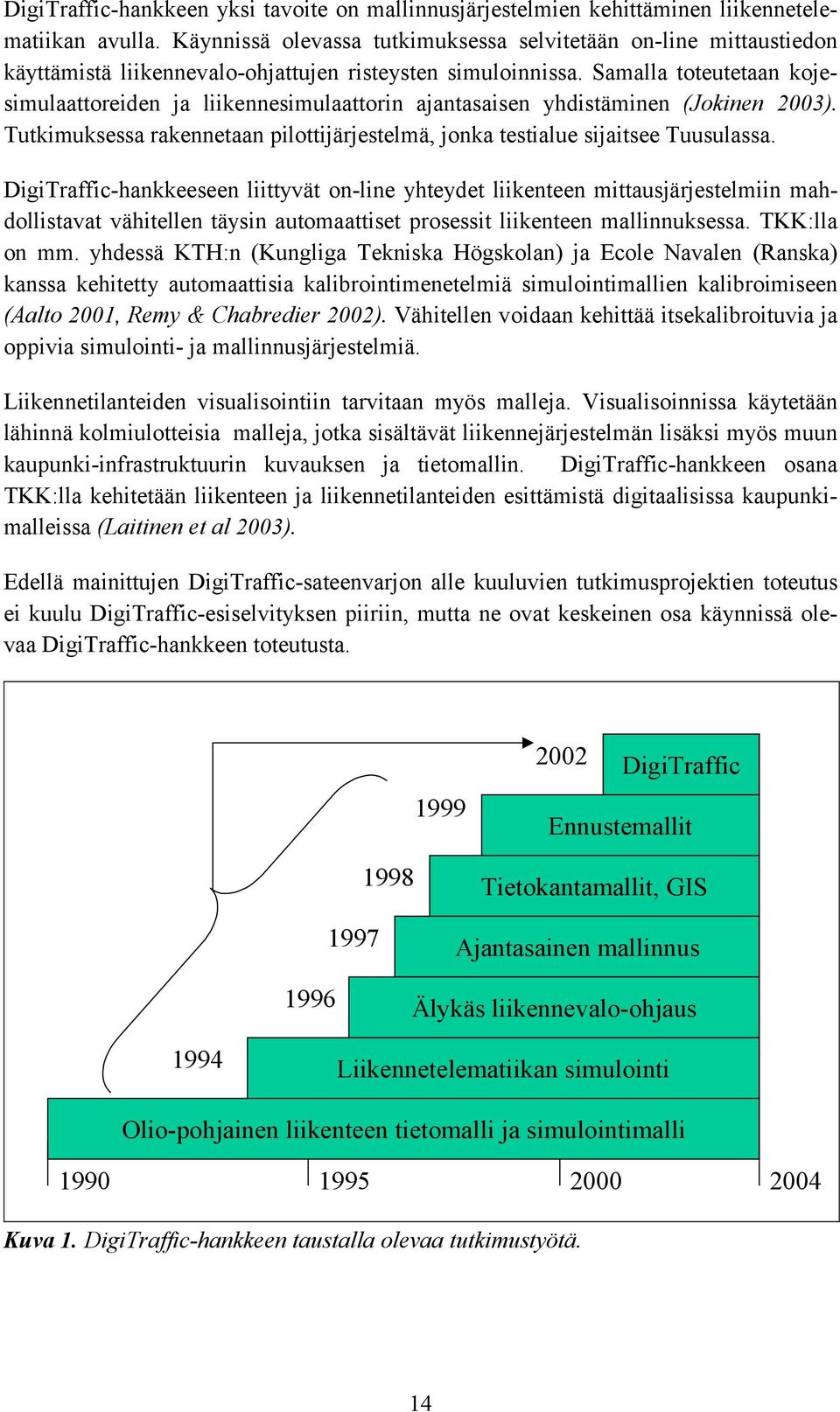 Samalla toteutetaan kojesimulaattoreiden ja liikennesimulaattorin ajantasaisen yhdistäminen (Jokinen 2003). Tutkimuksessa rakennetaan pilottijärjestelmä, jonka testialue sijaitsee Tuusulassa.