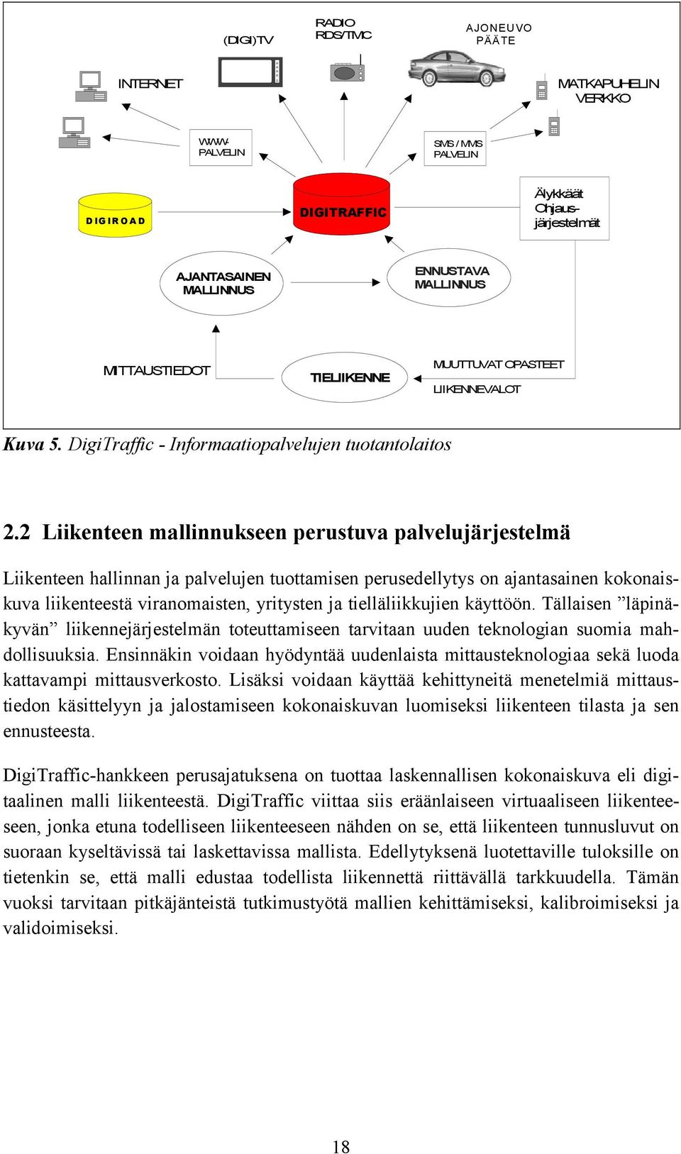 2 Liikenteen mallinnukseen perustuva palvelujärjestelmä Liikenteen hallinnan ja palvelujen tuottamisen perusedellytys on ajantasainen kokonaiskuva liikenteestä viranomaisten, yritysten ja