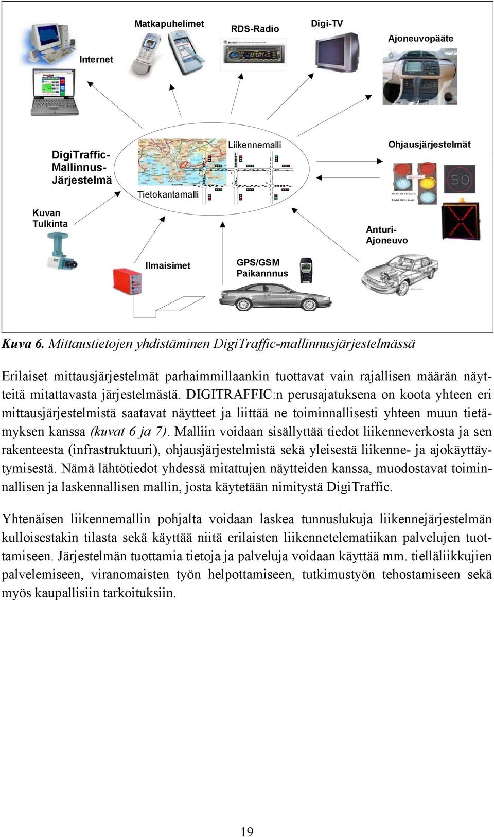 Mittaustietojen yhdistäminen DigiTraffic-mallinnusjärjestelmässä Erilaiset mittausjärjestelmät parhaimmillaankin tuottavat vain rajallisen määrän näytteitä mitattavasta järjestelmästä.