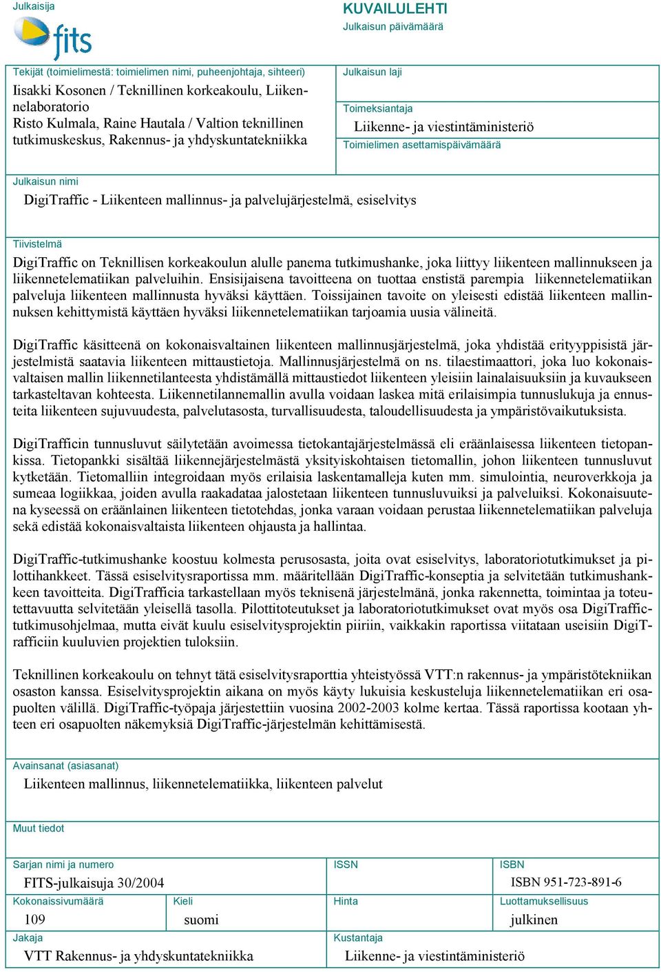 DigiTraffic - Liikenteen mallinnus- ja palvelujärjestelmä, esiselvitys Tiivistelmä DigiTraffic on Teknillisen korkeakoulun alulle panema tutkimushanke, joka liittyy liikenteen mallinnukseen ja