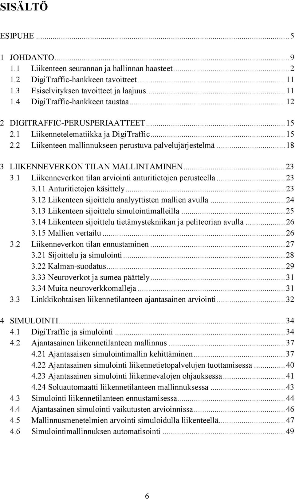 1 Liikenneverkon tilan arviointi anturitietojen perusteella...23 3.11 Anturitietojen käsittely...23 3.12 Liikenteen sijoittelu analyyttisten mallien avulla...24 3.