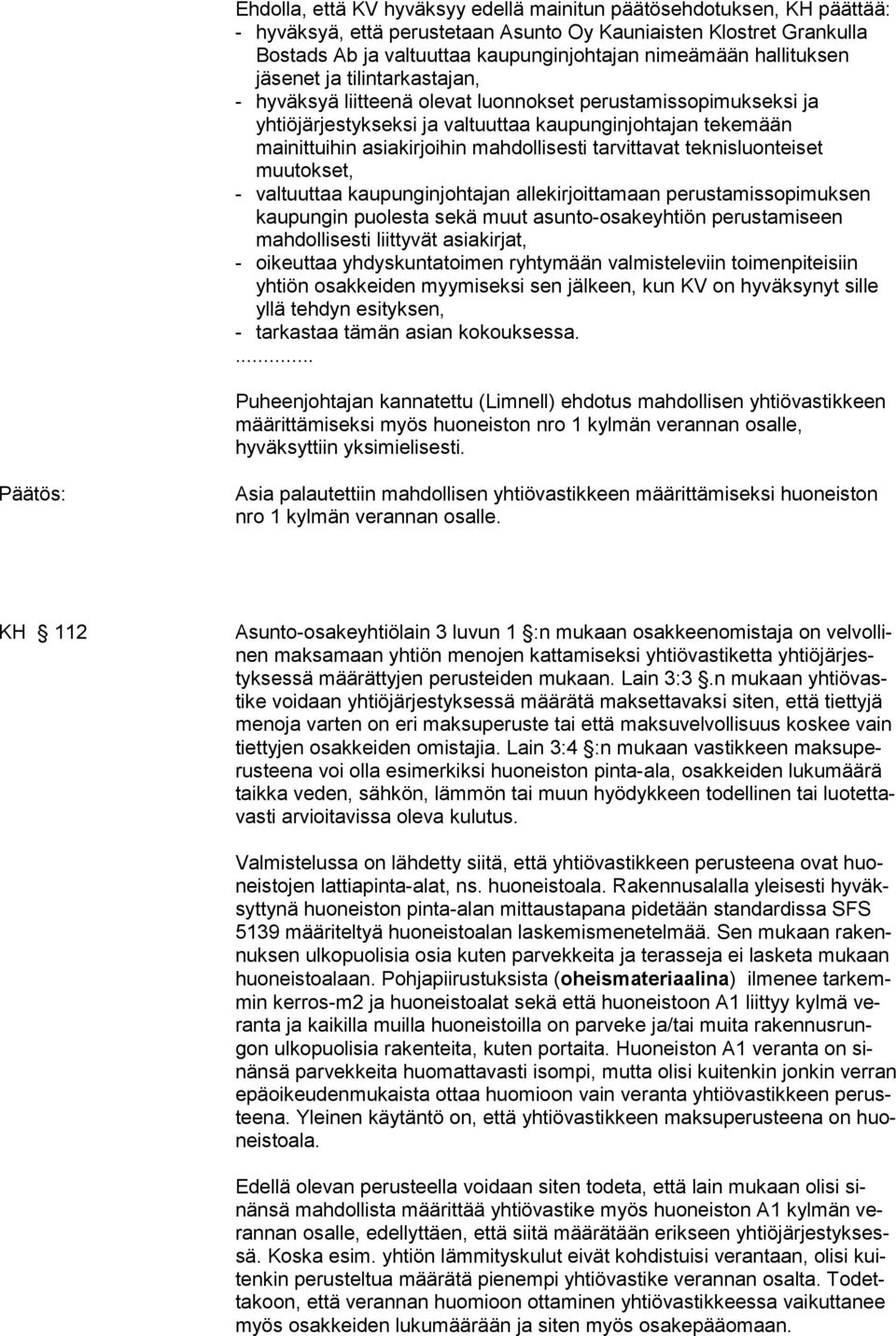 mahdollisesti tarvittavat teknisluonteiset muutokset, - valtuuttaa kaupunginjohtajan allekirjoittamaan perustamissopimuksen kaupungin puolesta sekä muut asunto-osakeyhtiön perustamiseen mahdollisesti