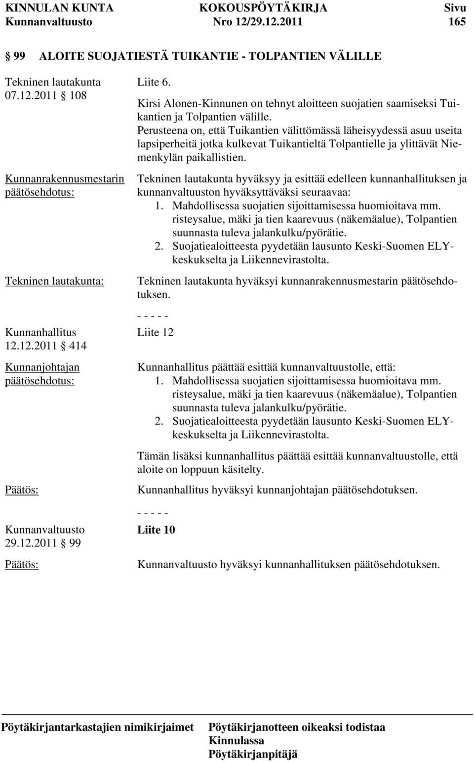 Perusteena on, että Tuikantien välittömässä läheisyydessä asuu useita lapsiperheitä jotka kulkevat Tuikantieltä Tolpantielle ja ylittävät Niemenkylän paikallistien.