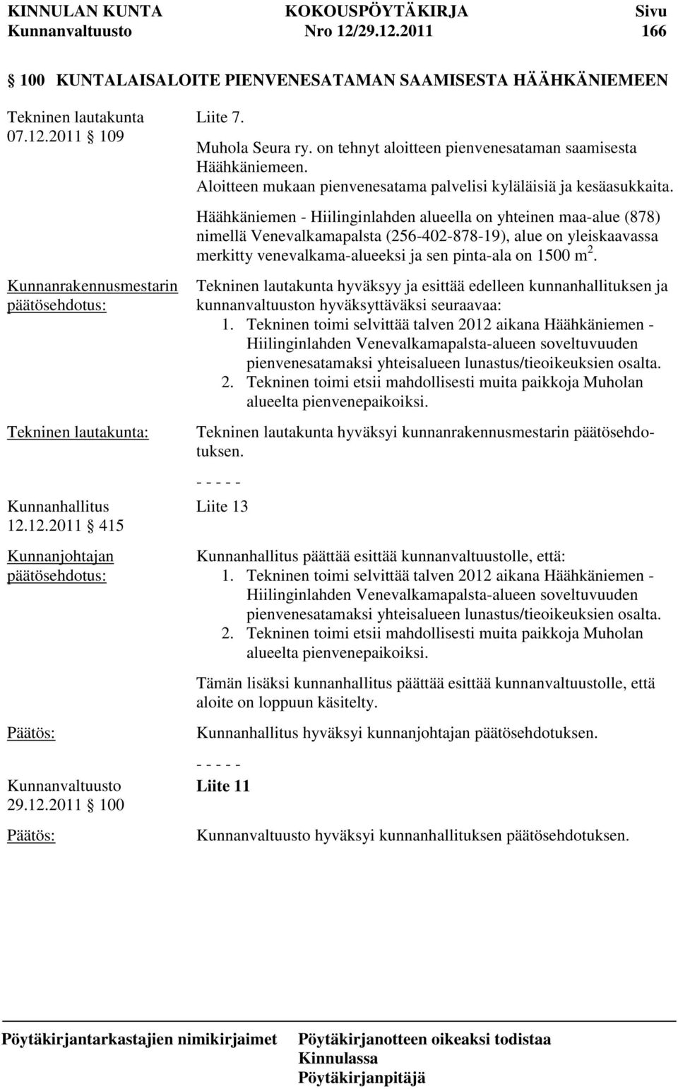 Häähkäniemen Hiilinginlahden alueella on yhteinen maaalue (878) nimellä Venevalkamapalsta (25640287819), alue on yleiskaavassa merkitty venevalkamaalueeksi ja sen pintaala on 1500 m 2.