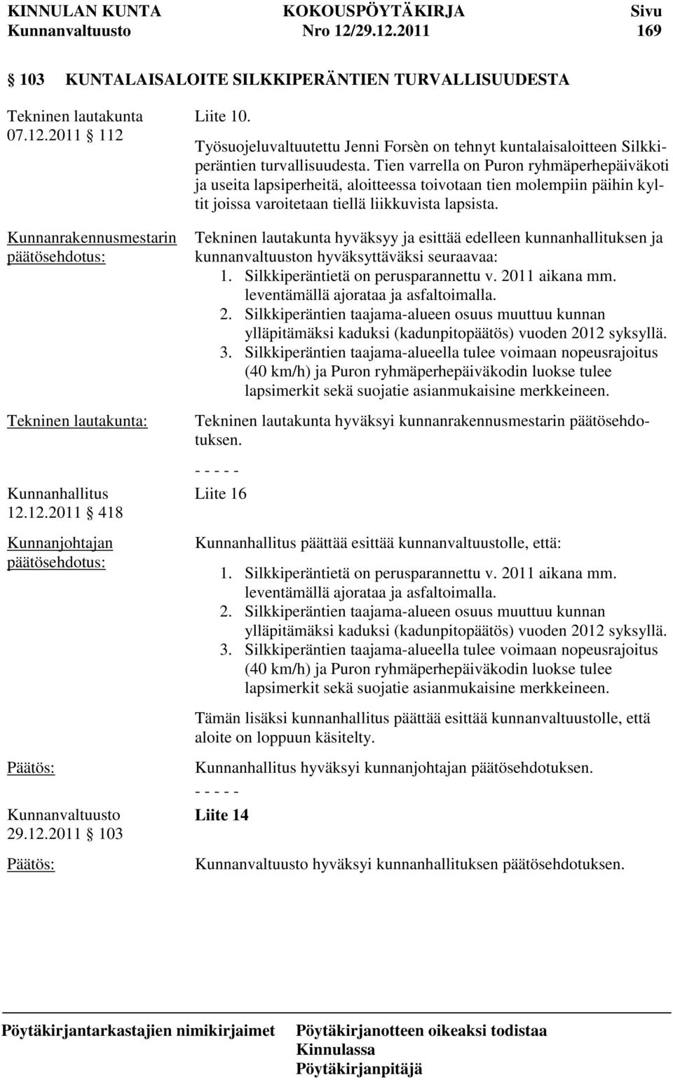 Tien varrella on Puron ryhmäperhepäiväkoti ja useita lapsiperheitä, aloitteessa toivotaan tien molempiin päihin kyltit joissa varoitetaan tiellä liikkuvista lapsista.