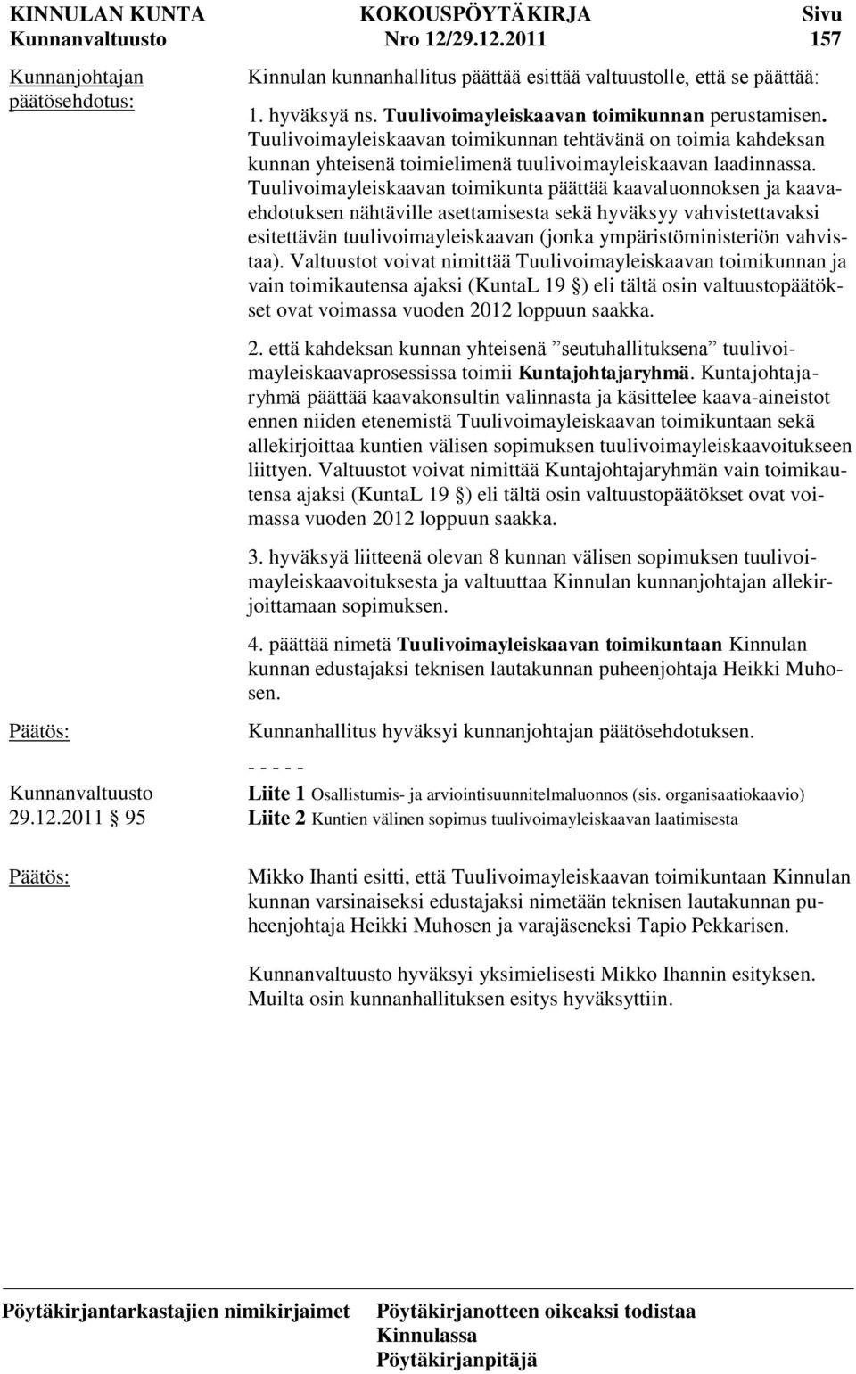 Tuulivoimayleiskaavan toimikunta päättää kaavaluonnoksen ja kaavaehdotuksen nähtäville asettamisesta sekä hyväksyy vahvistettavaksi esitettävän tuulivoimayleiskaavan (jonka ympäristöministeriön