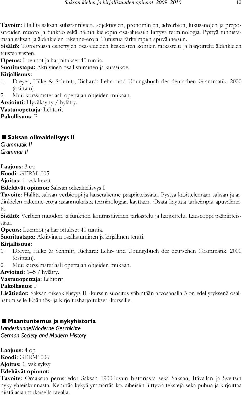 Sisältö: Tavoitteissa esitettyjen osa-alueiden keskeisten kohtien tarkastelu ja harjoittelu äidinkielen taustaa vasten. Opetus: Luennot ja harjoitukset 40 tuntia.