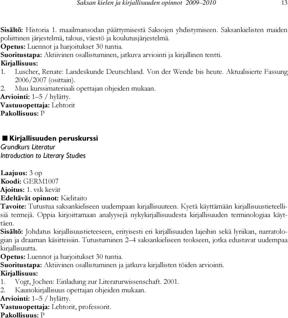 Suoritustapa: Aktiivinen osallistuminen, jatkuva arviointi ja kirjallinen tentti. 1. Luscher, Renate: Landeskunde Deutschland. Von der Wende bis heute. Aktualisierte Fassung 20