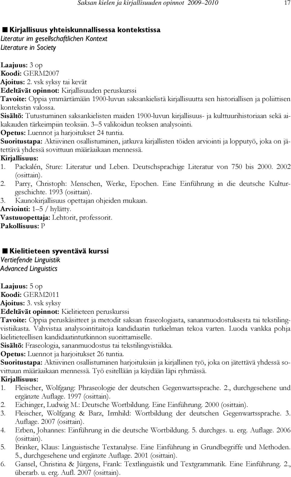 Sisältö: Tutustuminen saksankielisten maiden 1900-luvun kirjallisuus- ja kulttuurihistoriaan sekä aikakauden tärkeimpiin teoksiin. 3 5 valikoidun teoksen analysointi.