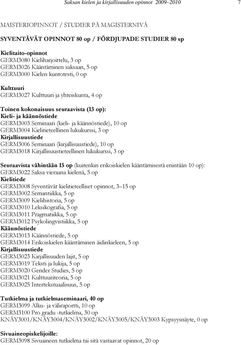 (kieli- ja käännöstiede), 10 op GERM3004 Kielitieteellinen lukukurssi, 3 op Kirjallisuustiede GERM3006 Seminaari (kirjallisuustiede), 10 op GERM3018 Kirjallisuustieteellinen lukukurssi, 3 op