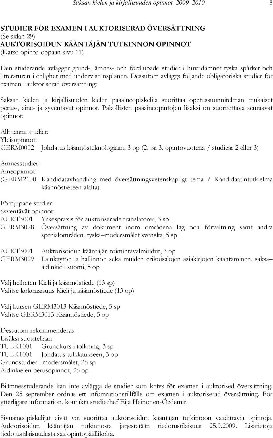 Dessutom avläggs följande obligatoriska studier för examen i auktoriserad översättning: Saksan kielen ja kirjallisuuden kielen pääaineopiskelija suorittaa opetussuunnitelman mukaiset perus-, aine- ja