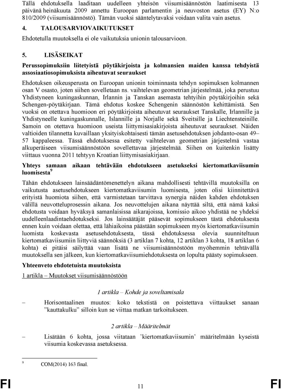 LISÄSEIKAT Perussopimuksiin liitetyistä pöytäkirjoista ja kolmansien maiden kanssa tehdyistä assosiaatiosopimuksista aiheutuvat seuraukset Ehdotuksen oikeusperusta on Euroopan unionin toiminnasta