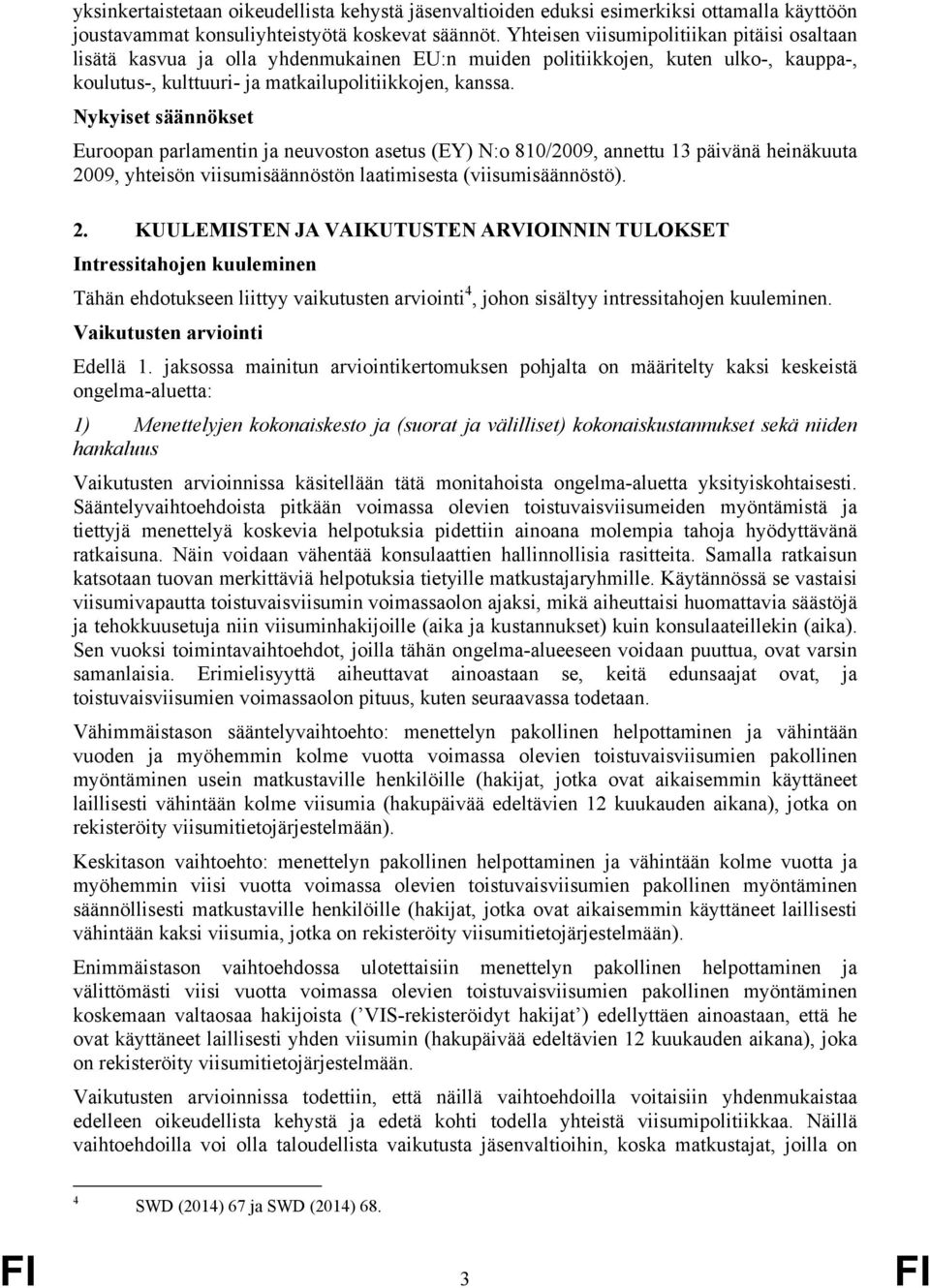 Nykyiset säännökset Euroopan parlamentin ja neuvoston asetus (EY) N:o 810/2009, annettu 13 päivänä heinäkuuta 20