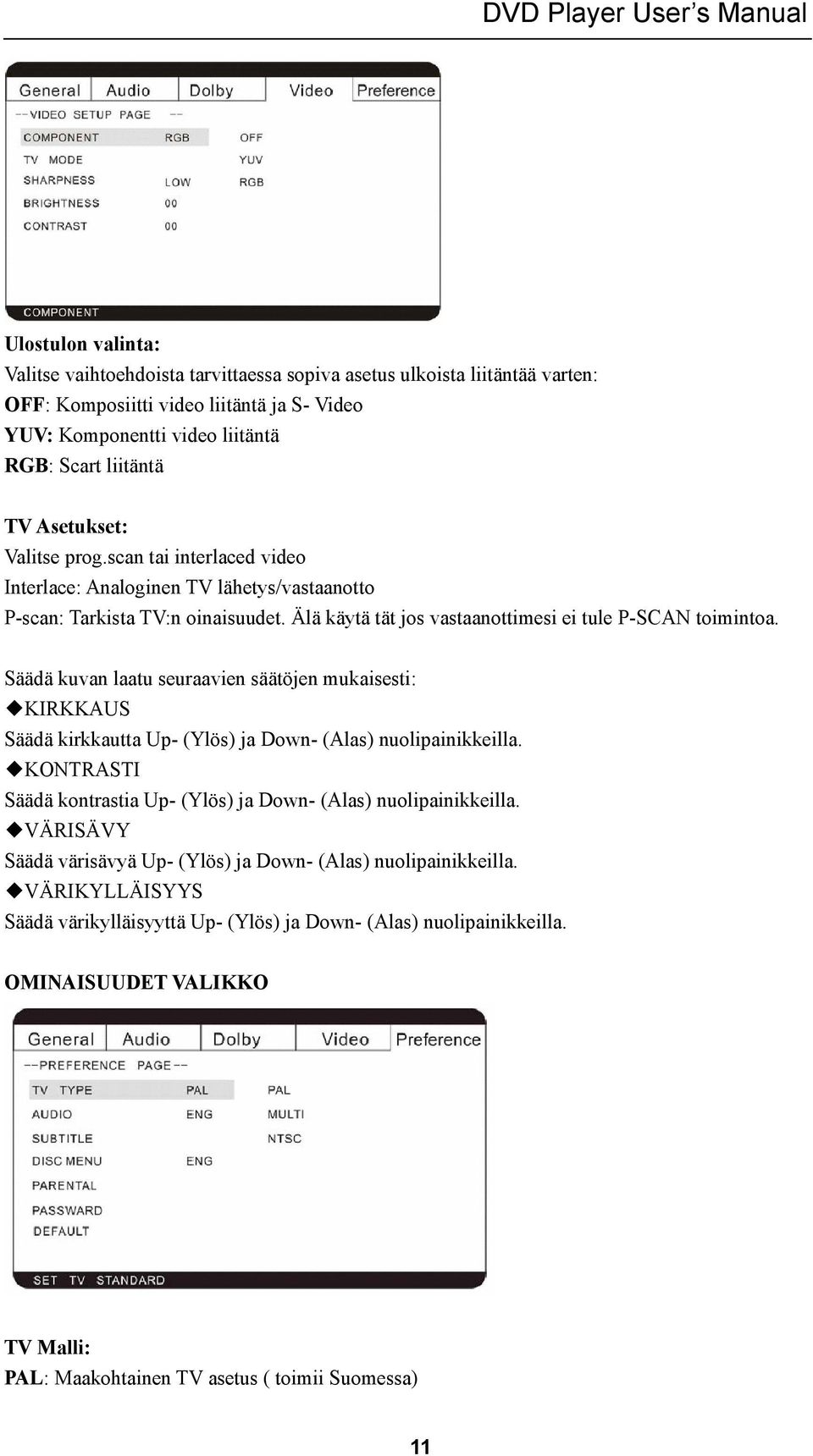 Säädä kuvan laatu seuraavien säätöjen mukaisesti: KIRKKAUS Säädä kirkkautta Up- (Ylös) ja Down- (Alas) nuolipainikkeilla. KONTRASTI Säädä kontrastia Up- (Ylös) ja Down- (Alas) nuolipainikkeilla.