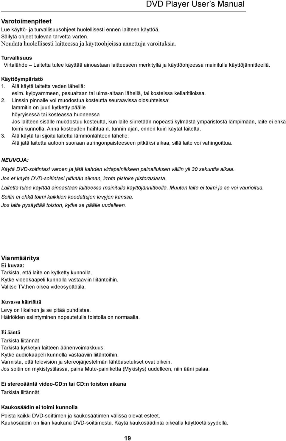 Turvallisuus Virtalähde Laitetta tulee käyttää ainoastaan laitteeseen merkityllä ja käyttöohjeessa mainitulla käyttöjännitteellä. Käyttöympäristö 1. Älä käytä laitetta veden lähellä: esim.