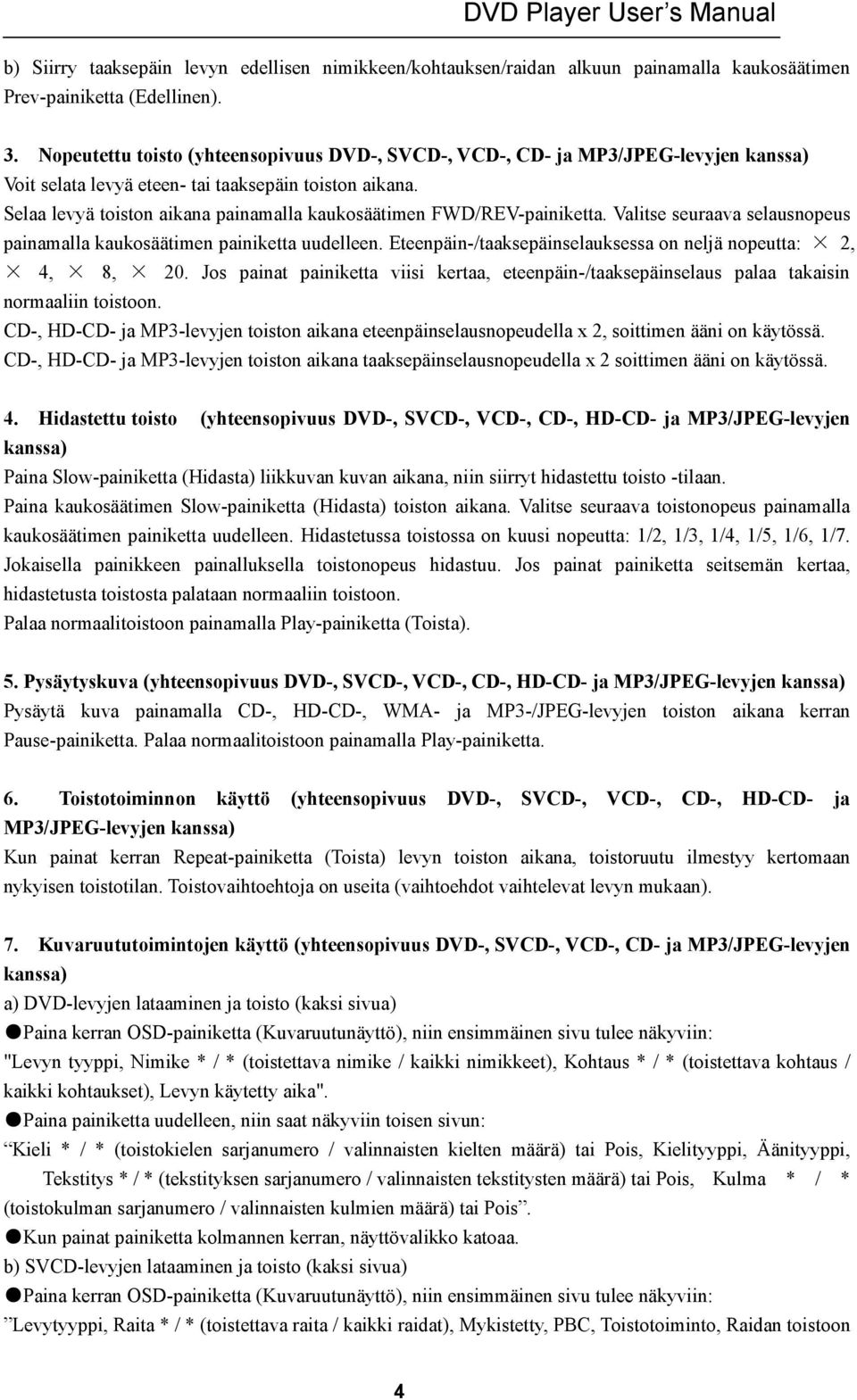 Selaa levyä toiston aikana painamalla kaukosäätimen FWD/REV-painiketta. Valitse seuraava selausnopeus painamalla kaukosäätimen painiketta uudelleen.