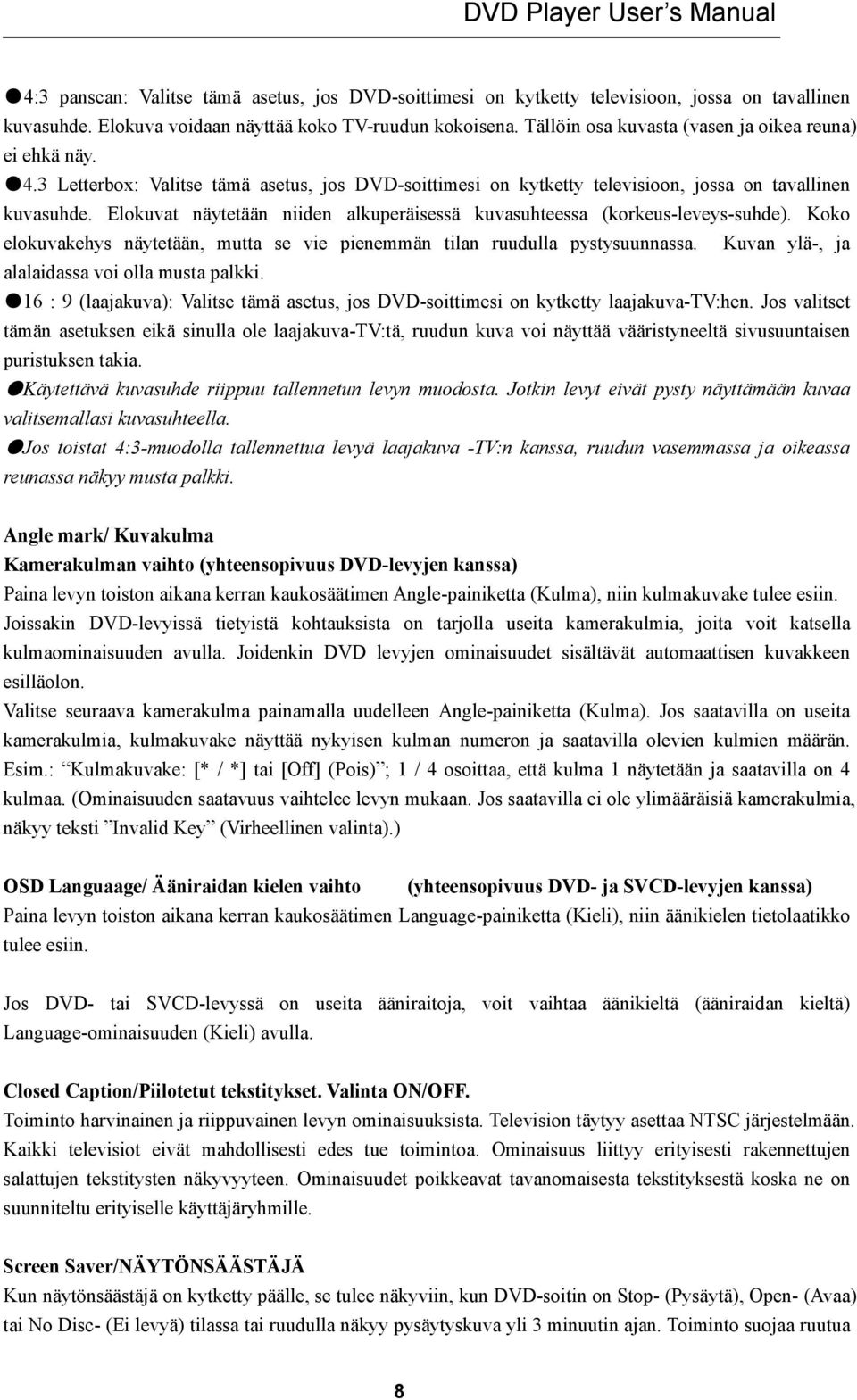 Elokuvat näytetään niiden alkuperäisessä kuvasuhteessa (korkeus-leveys-suhde). Koko elokuvakehys näytetään, mutta se vie pienemmän tilan ruudulla pystysuunnassa.