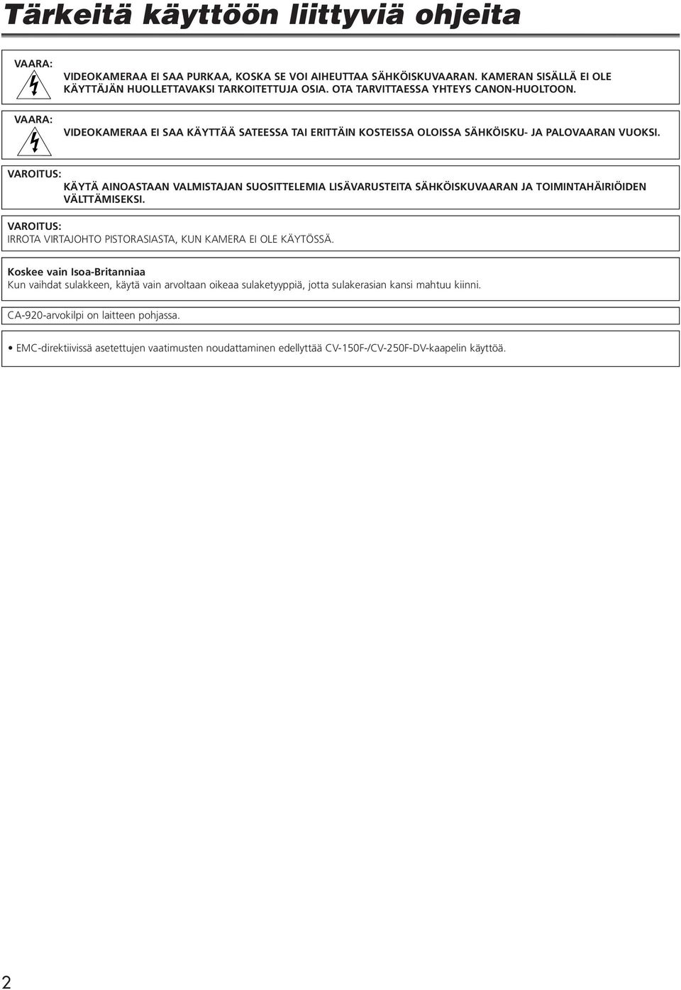 VAROITUS: KÄYTÄ AINOASTAAN VALMISTAJAN SUOSITTELEMIA LISÄVARUSTEITA SÄHKÖISKUVAARAN JA TOIMINTAHÄIRIÖIDEN VÄLTTÄMISEKSI. VAROITUS: IRROTA VIRTAJOHTO PISTORASIASTA, KUN KAMERA EI OLE KÄYTÖSSÄ.