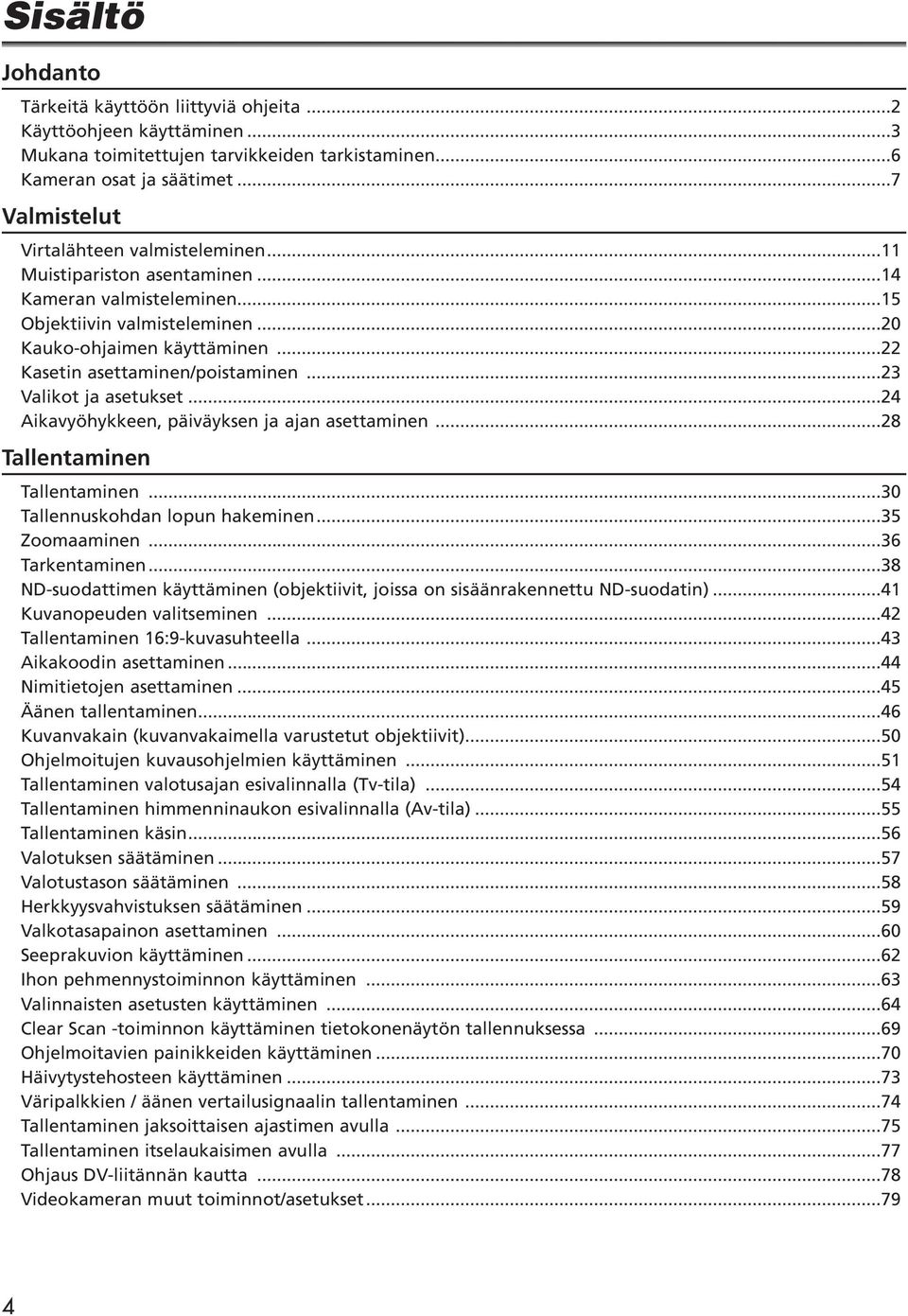 ..22 Kasetin asettaminen/poistaminen...23 Valikot ja asetukset...24 Aikavyöhykkeen, päiväyksen ja ajan asettaminen...28 Tallentaminen Tallentaminen...30 Tallennuskohdan lopun hakeminen...35 Zoomaaminen.