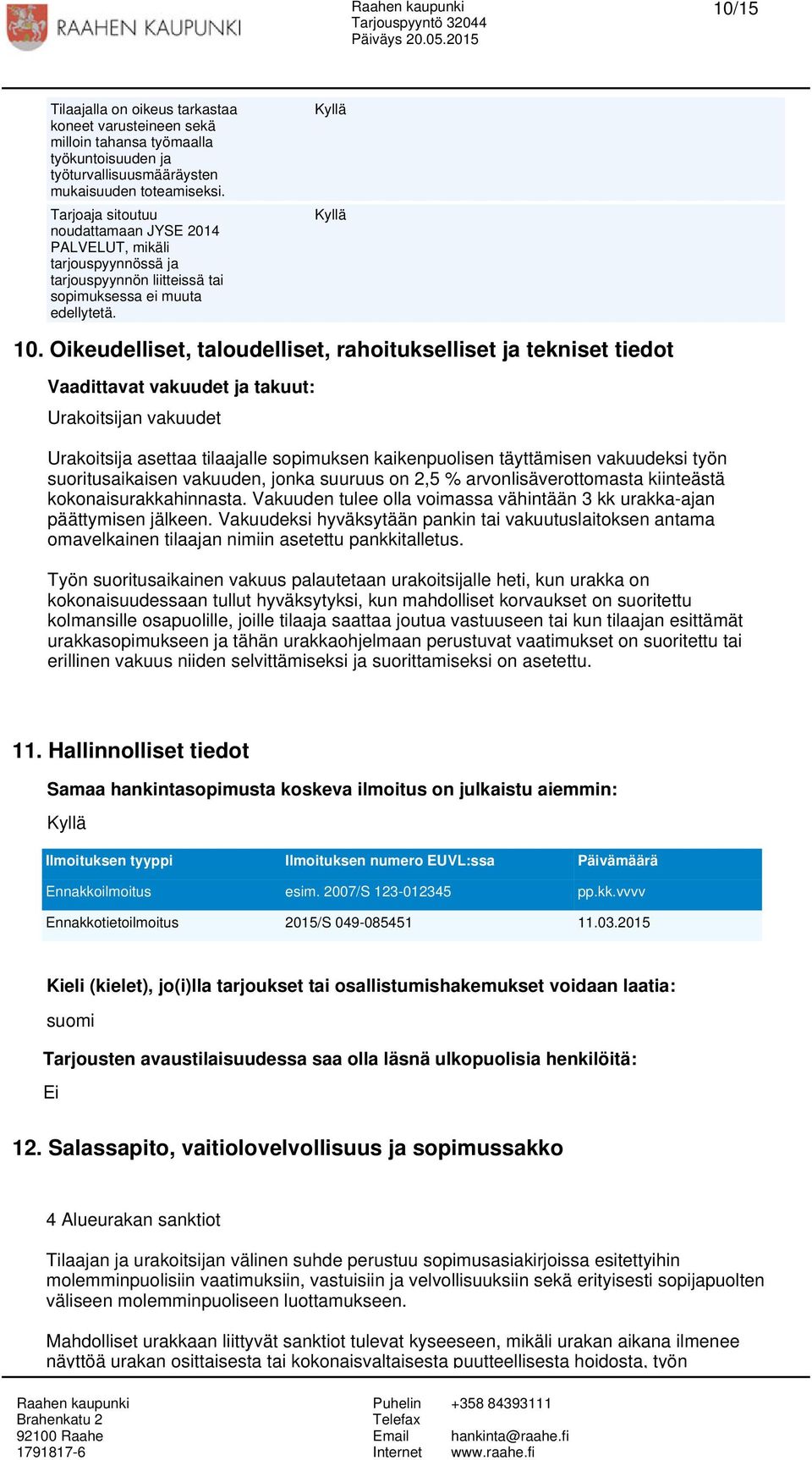 Oikeudelliset, taloudelliset, rahoitukselliset ja tekniset tiedot Vaadittavat vakuudet ja takuut: Urakoitsijan vakuudet Urakoitsija asettaa tilaajalle sopimuksen kaikenpuolisen täyttämisen vakuudeksi