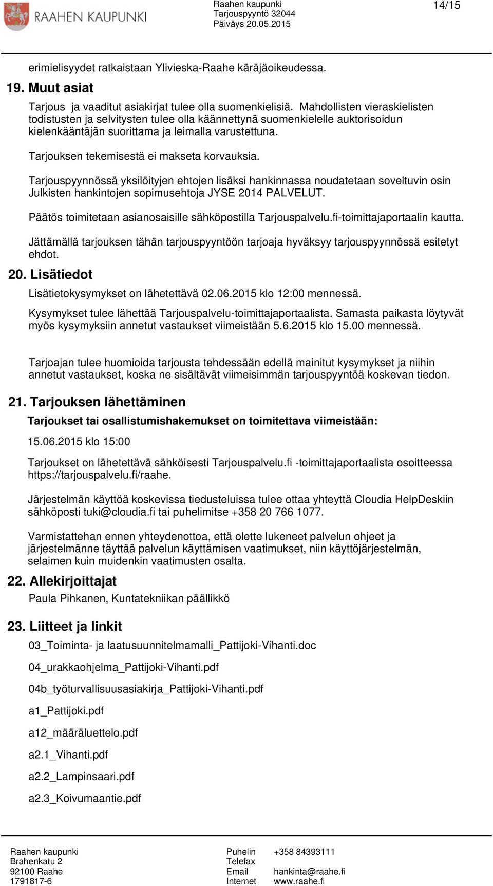 Tarjouksen tekemisestä ei makseta korvauksia. Tarjouspyynnössä yksilöityjen ehtojen lisäksi hankinnassa noudatetaan soveltuvin osin Julkisten hankintojen sopimusehtoja JYSE 2014 PALVELUT.