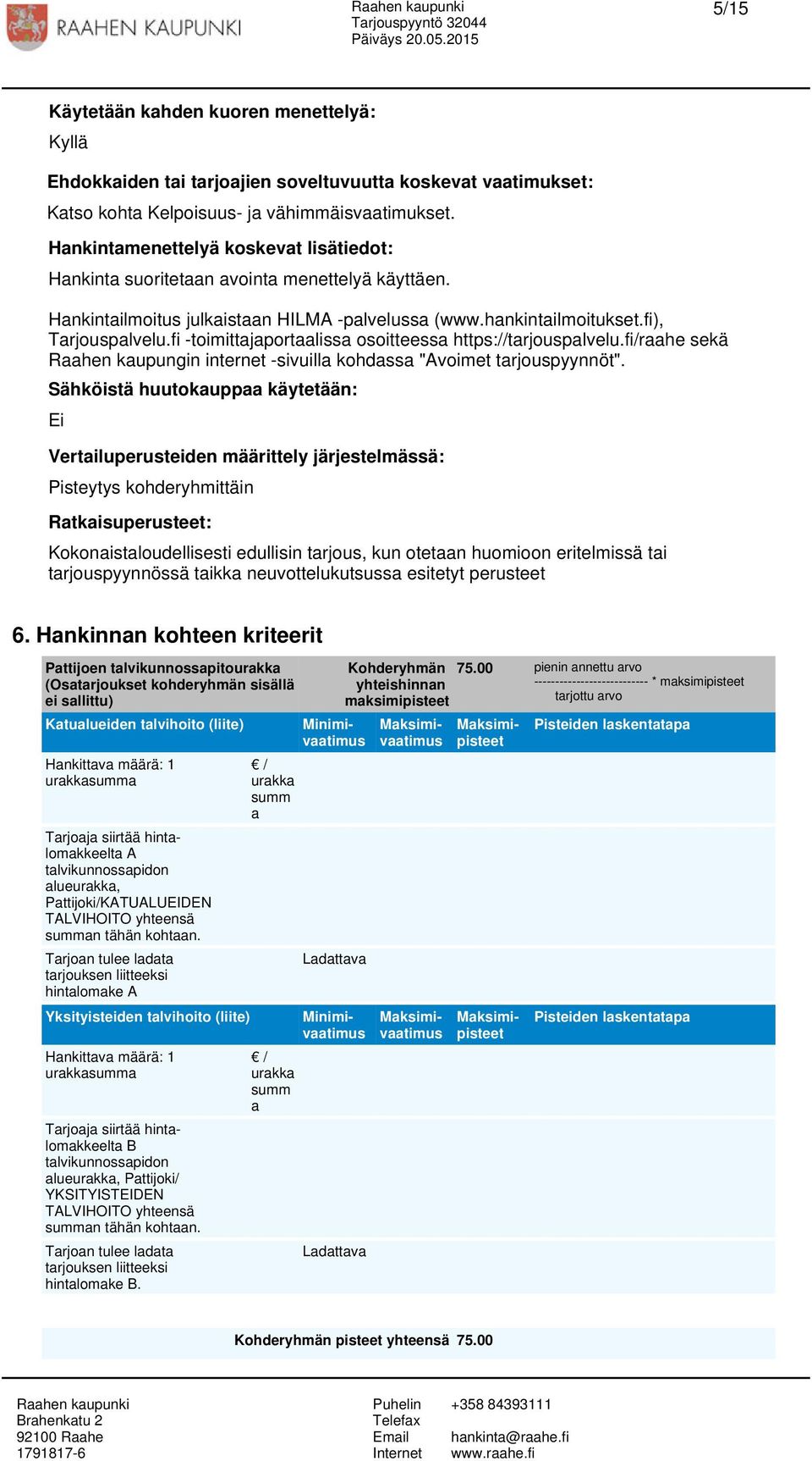 fi -toimittajaportaalissa osoitteessa https://tarjouspalvelu.fi/raahe sekä Raahen kaupungin internet -sivuilla kohdassa "Avoimet tarjouspyynnöt".