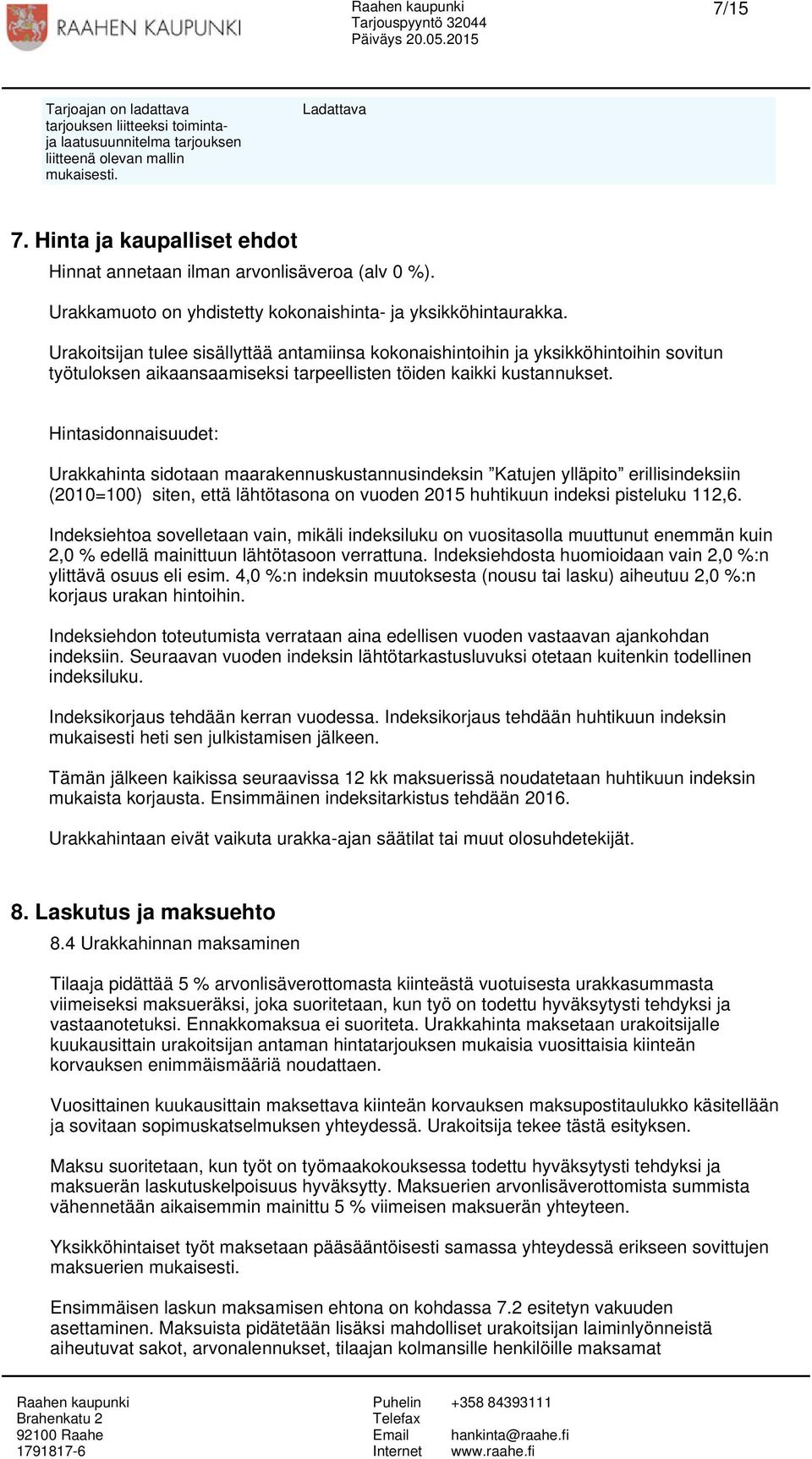 Urakoitsijan tulee sisällyttää antamiinsa kokonaishintoihin ja yksikköhintoihin sovitun työtuloksen aikaansaamiseksi tarpeellisten töiden kaikki kustannukset.