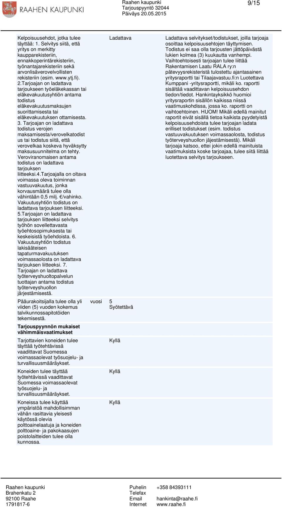 Tarjoajan on ladattava tarjoukseen työeläkekassan tai eläkevakuutusyhtiön antama todistus eläkevakuutusmaksujen suorittamisesta tai eläkevakuutuksen ottamisesta. 3.