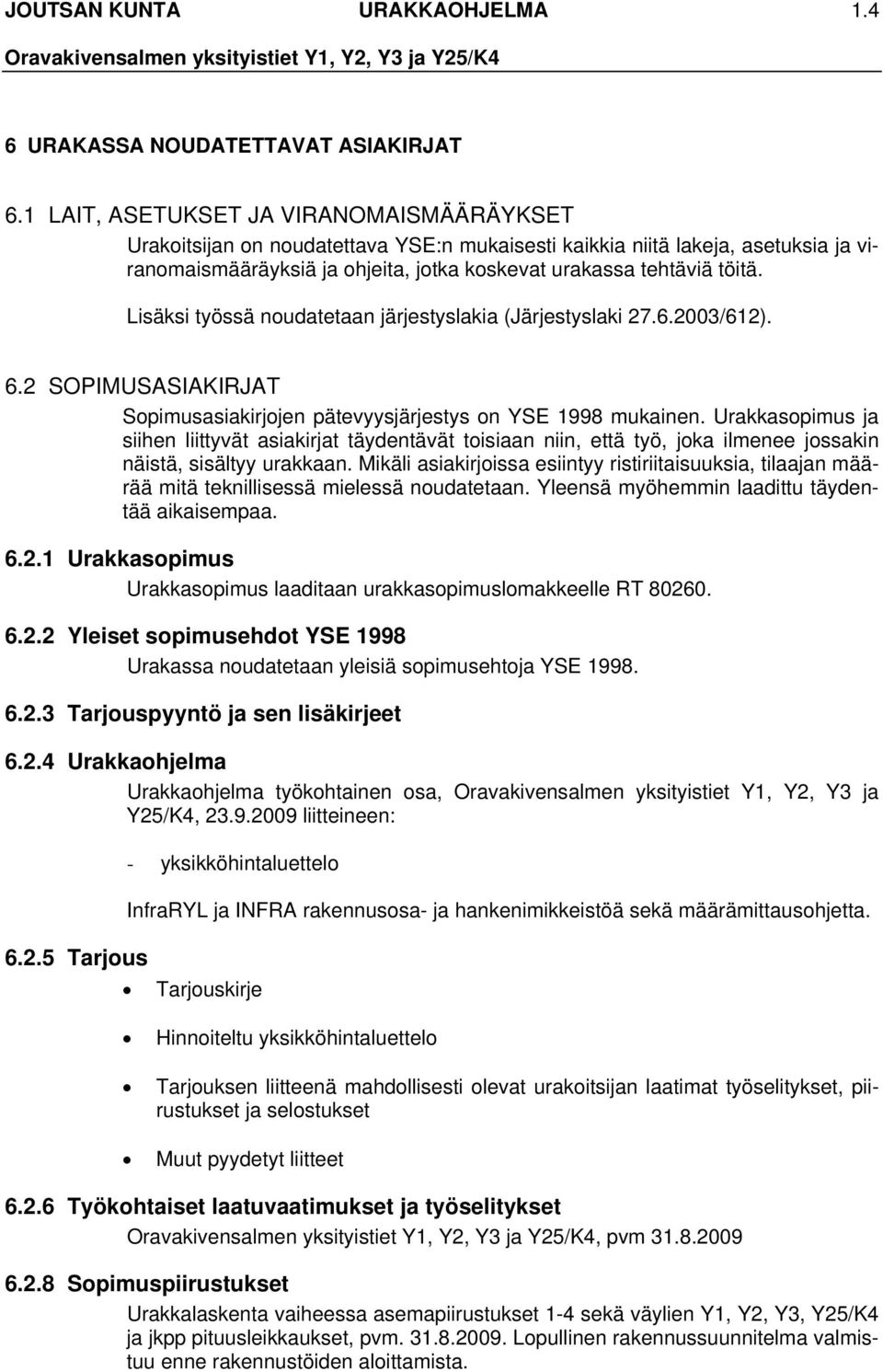 Lisäksi työssä noudatetaan järjestyslakia (Järjestyslaki 27.6.2003/612). 6.2 SOPIMUSASIAKIRJAT Sopimusasiakirjojen pätevyysjärjestys on YSE 1998 mukainen.