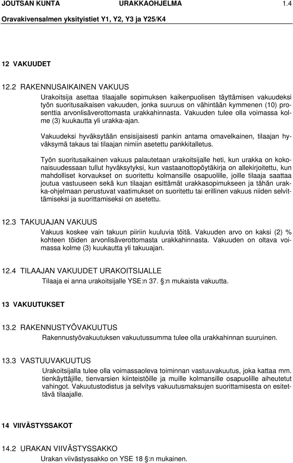 arvonlisäverottomasta urakkahinnasta. Vakuuden tulee olla voimassa kolme (3) kuukautta yli urakka-ajan.