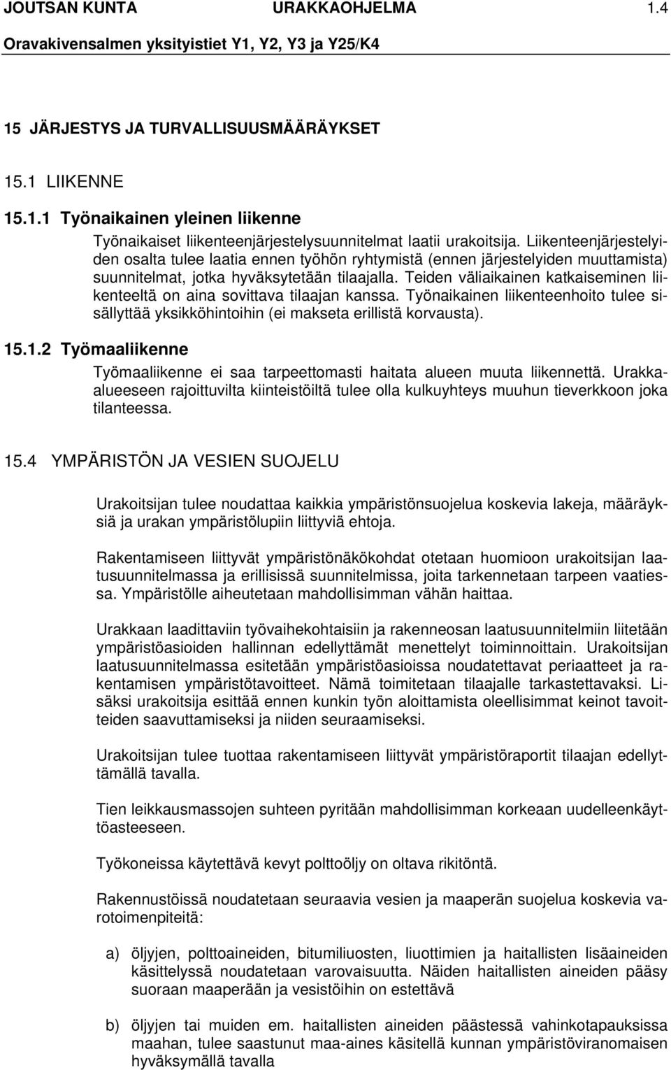 Teiden väliaikainen katkaiseminen liikenteeltä on aina sovittava tilaajan kanssa. Työnaikainen liikenteenhoito tulee sisällyttää yksikköhintoihin (ei makseta erillistä korvausta). 15