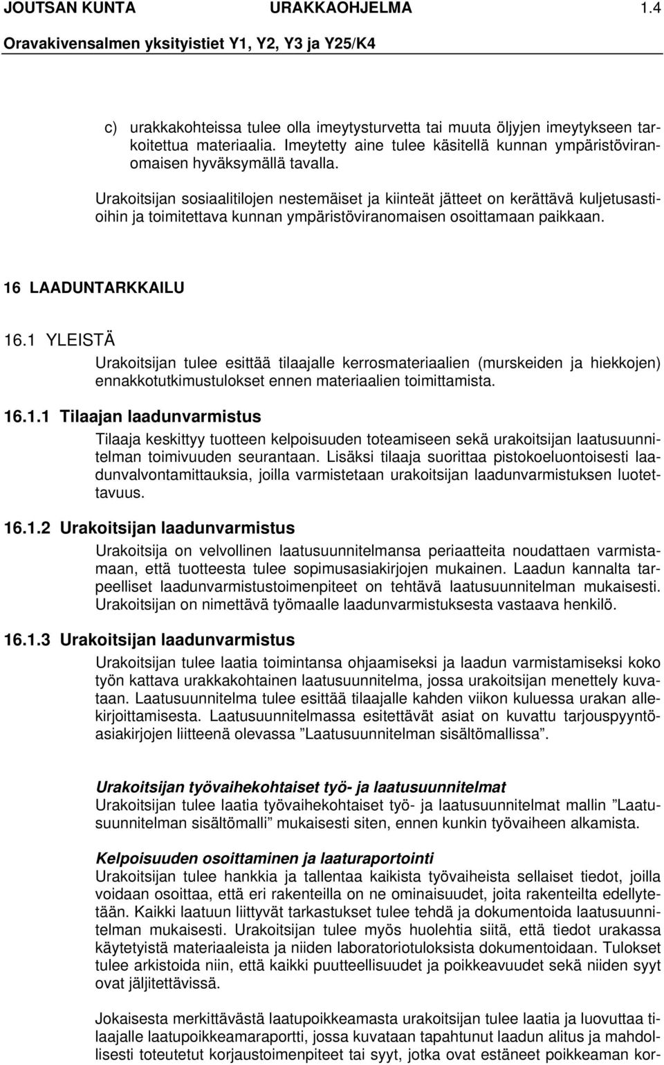 1 YLEISTÄ Urakoitsijan tulee esittää tilaajalle kerrosmateriaalien (murskeiden ja hiekkojen) ennakkotutkimustulokset ennen materiaalien toimittamista. 16.1.1 Tilaajan laadunvarmistus Tilaaja keskittyy tuotteen kelpoisuuden toteamiseen sekä urakoitsijan laatusuunnitelman toimivuuden seurantaan.