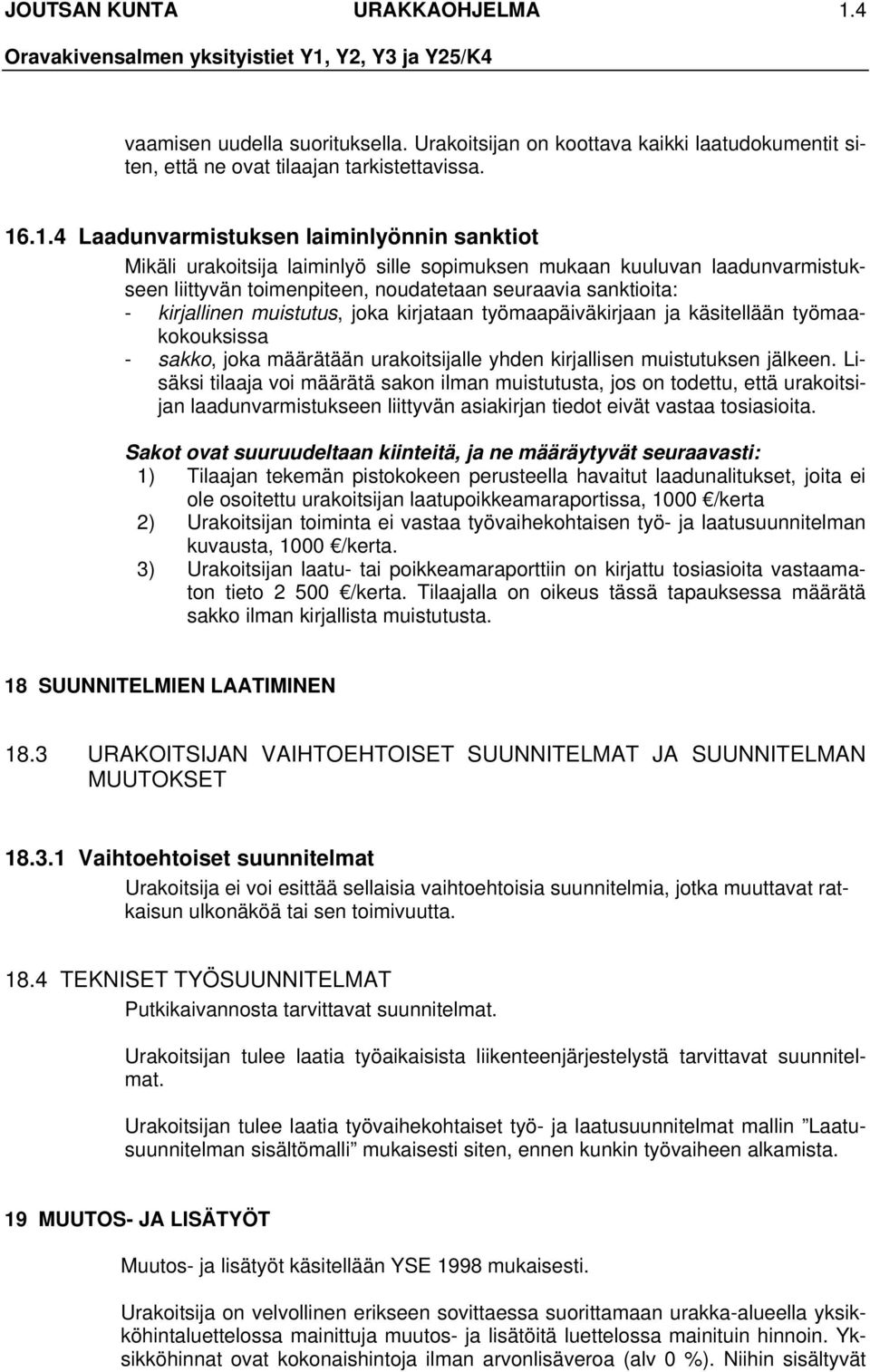 kirjallinen muistutus, joka kirjataan työmaapäiväkirjaan ja käsitellään työmaakokouksissa - sakko, joka määrätään urakoitsijalle yhden kirjallisen muistutuksen jälkeen.