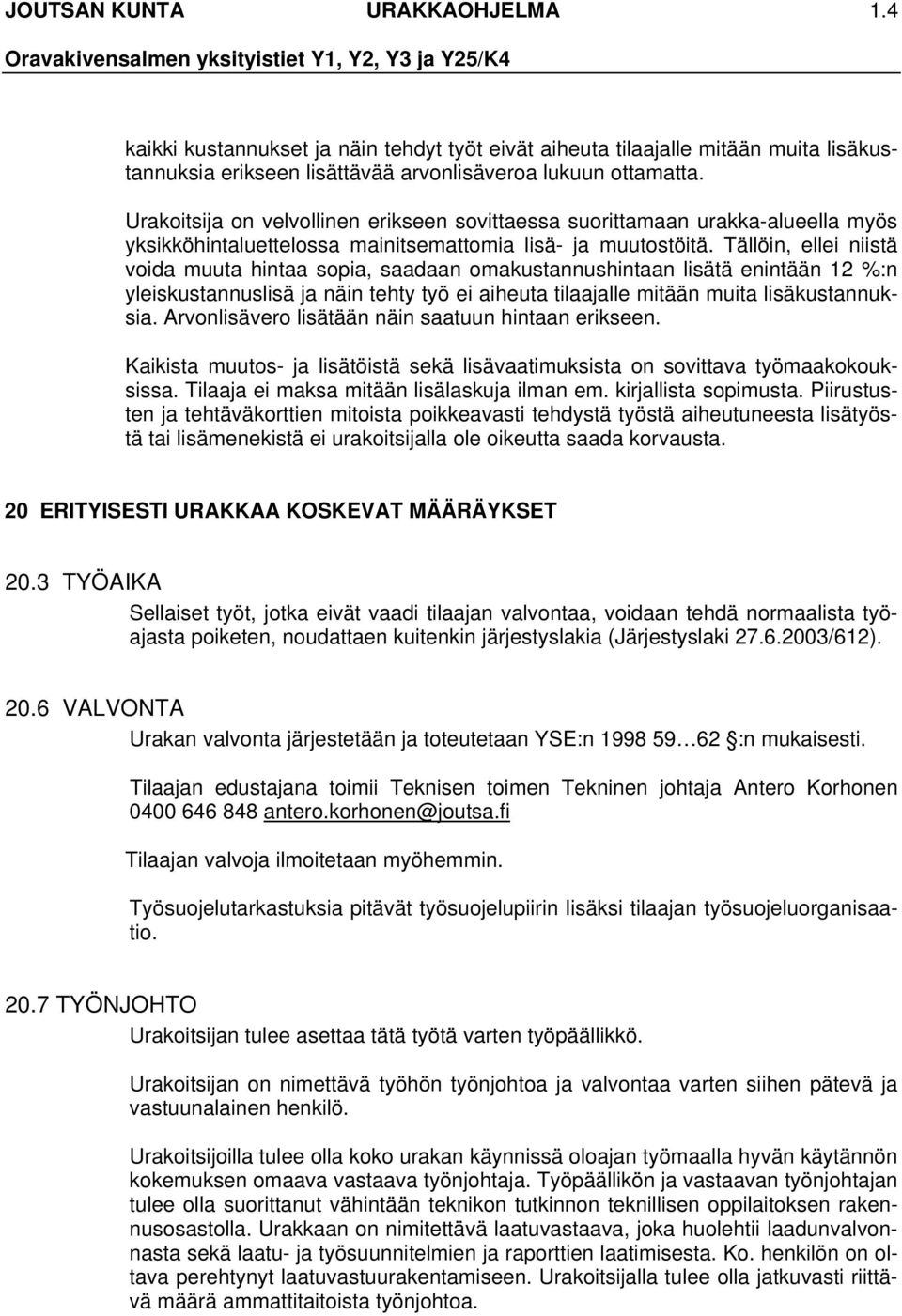 Tällöin, ellei niistä voida muuta hintaa sopia, saadaan omakustannushintaan lisätä enintään 12 %:n yleiskustannuslisä ja näin tehty työ ei aiheuta tilaajalle mitään muita lisäkustannuksia.