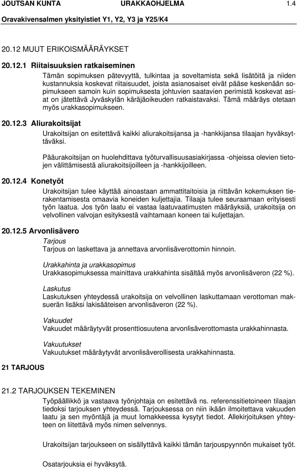 1 Riitaisuuksien ratkaiseminen Tämän sopimuksen pätevyyttä, tulkintaa ja soveltamista sekä lisätöitä ja niiden kustannuksia koskevat riitaisuudet, joista asianosaiset eivät pääse keskenään