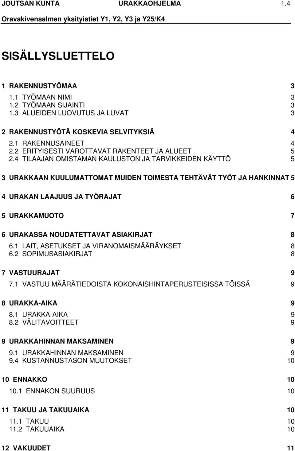 4 TILAAJAN OMISTAMAN KAULUSTON JA TARVIKKEIDEN KÄYTTÖ 5 3 URAKKAAN KUULUMATTOMAT MUIDEN TOIMESTA TEHTÄVÄT TYÖT JA HANKINNAT 5 4 URAKAN LAAJUUS JA TYÖRAJAT 6 5 URAKKAMUOTO 7 6 URAKASSA NOUDATETTAVAT