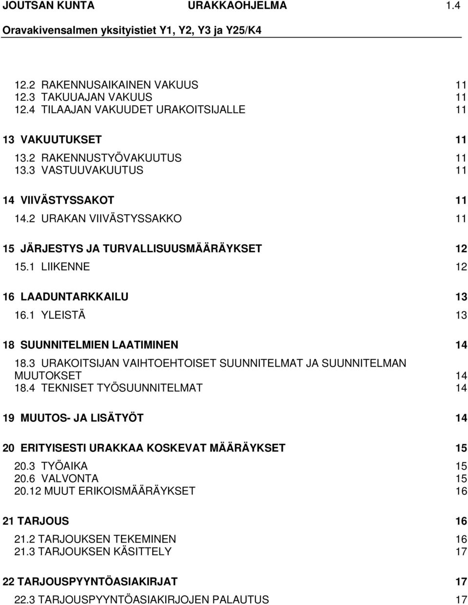 1 YLEISTÄ 13 18 SUUNNITELMIEN LAATIMINEN 14 18.3 URAKOITSIJAN VAIHTOEHTOISET SUUNNITELMAT JA SUUNNITELMAN MUUTOKSET 14 18.