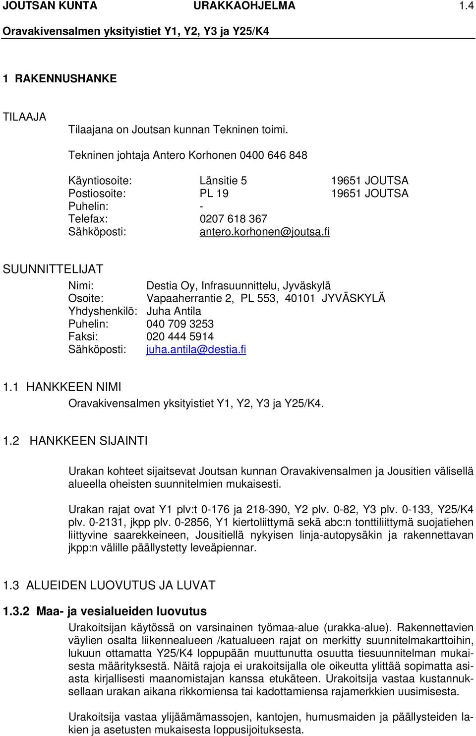 fi SUUNNITTELIJAT Nimi: Osoite: Yhdyshenkilö: Juha Antila Puhelin: 040 709 3253 Destia Oy, Infrasuunnittelu, Jyväskylä Vapaaherrantie 2, PL 553, 40101 JYVÄSKYLÄ Faksi: 020 444 5914 Sähköposti: juha.