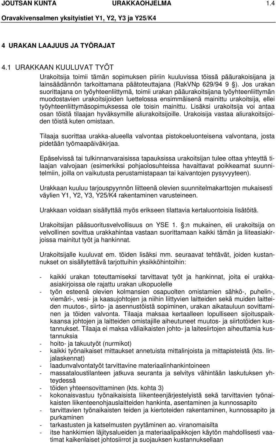 työyhteenliittymäsopimuksessa ole toisin mainittu. Lisäksi urakoitsija voi antaa osan töistä tilaajan hyväksymille aliurakoitsijoille. Urakoisija vastaa aliurakoitsijoiden töistä kuten omistaan.