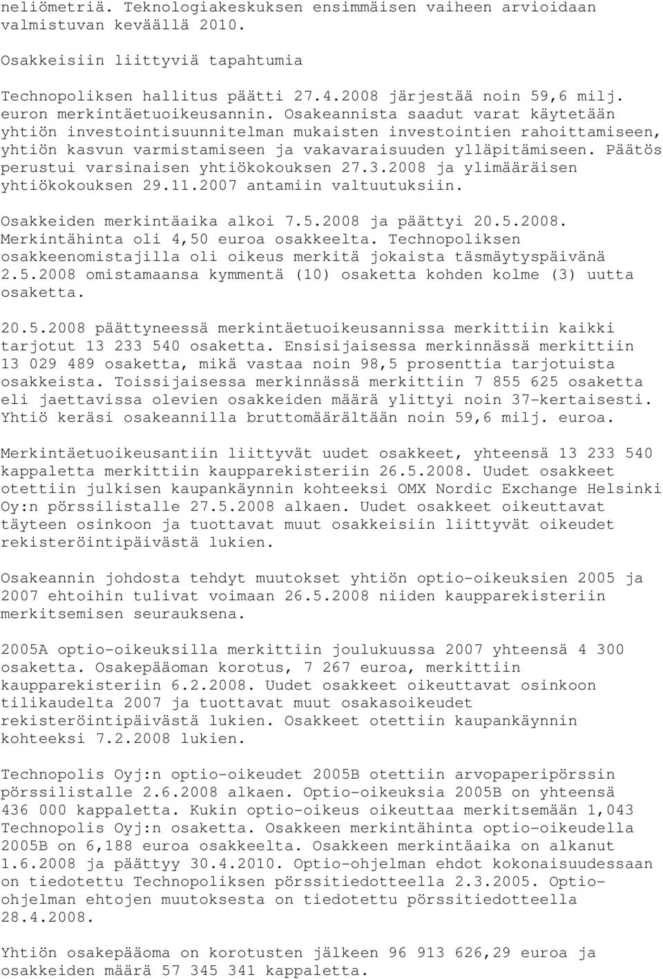 Päätös perustui varsinaisen yhtiökokouksen 27.3.2008 ja ylimääräisen yhtiökokouksen 29.11.2007 antamiin valtuutuksiin. Osakkeiden merkintäaika alkoi 7.5.2008 ja päättyi 20.5.2008. Merkintähinta oli 4,50 euroa osakkeelta.