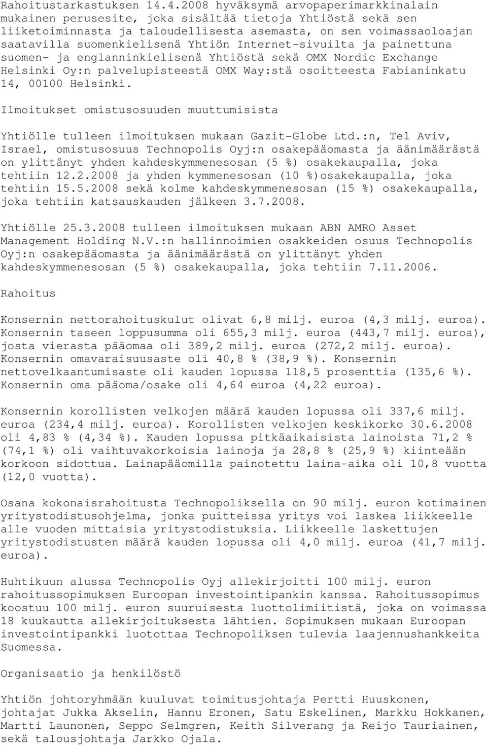 Yhtiön Internet-sivuilta ja painettuna suomen- ja englanninkielisenä Yhtiöstä sekä OMX Nordic Exchange Helsinki Oy:n palvelupisteestä OMX Way:stä osoitteesta Fabianinkatu 14, 00100 Helsinki.