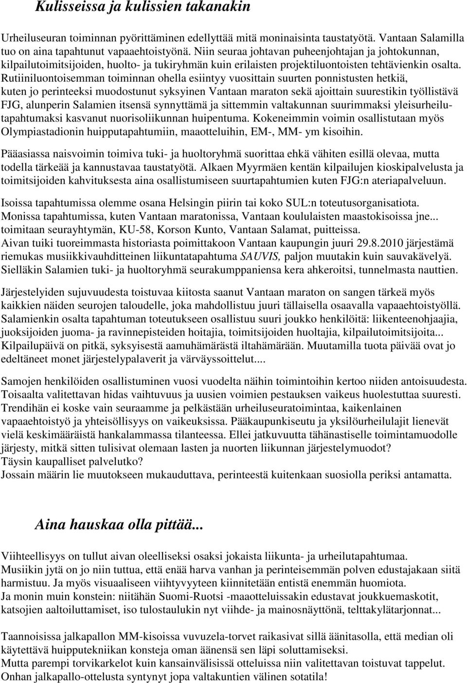 Rutiiniluontoisemman toiminnan ohella esiintyy vuosittain suurten ponnistusten hetkiä, kuten jo perinteeksi muodostunut syksyinen Vantaan maraton sekä ajoittain suurestikin työllistävä FJG, alunperin