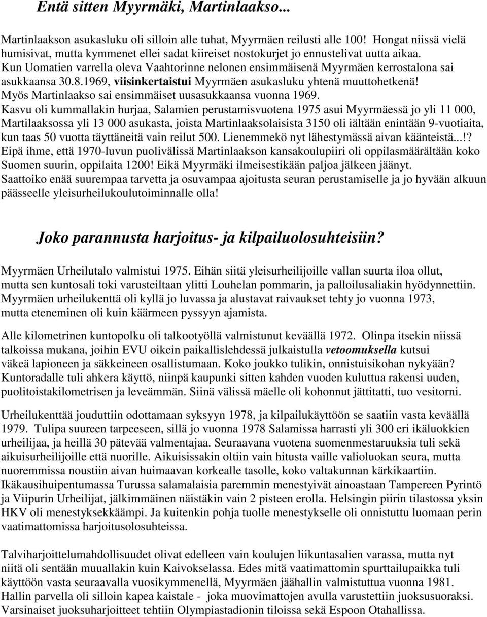 Kun Uomatien varrella oleva Vaahtorinne nelonen ensimmäisenä Myyrmäen kerrostalona sai asukkaansa 30.8.1969, viisinkertaistui Myyrmäen asukasluku yhtenä muuttohetkenä!