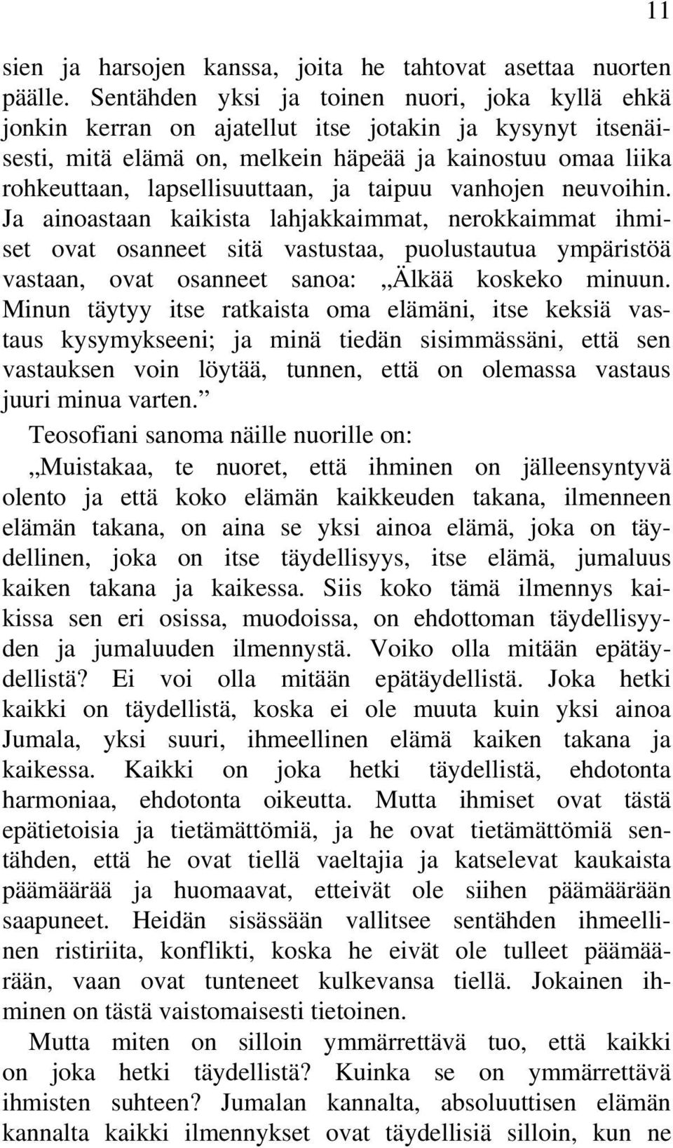 ja taipuu vanhojen neuvoihin. Ja ainoastaan kaikista lahjakkaimmat, nerokkaimmat ihmiset ovat osanneet sitä vastustaa, puolustautua ympäristöä vastaan, ovat osanneet sanoa: Älkää koskeko minuun.