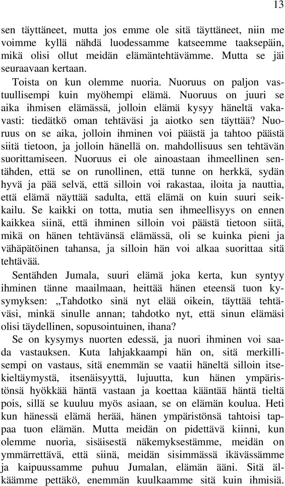 Nuoruus on juuri se aika ihmisen elämässä, jolloin elämä kysyy häneltä vakavasti: tiedätkö oman tehtäväsi ja aiotko sen täyttää?